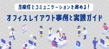 生産性とコミュニケーションを高める！オフィスレイアウト事例と実践ガイド