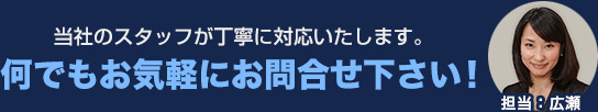 当社のスタッフが丁寧に対応いたします。何でもお気軽にお問合せ下さい!