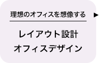 【理想のオフィスを想像する】レイアウト設計・オフィスデザイン