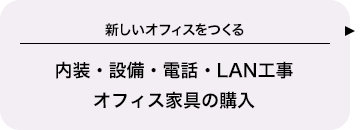 【新しいオフィスをつくる】内装・設備・電話・LAN工事、オフィス家具の購入